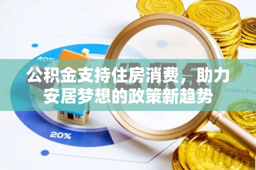 南郊公积金支持住房消费，助力安居梦想的政策新趋势