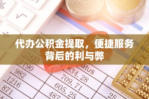 南郊代办公积金提取，便捷服务背后的利与弊