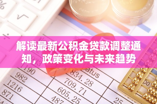 南郊解读最新公积金贷款调整通知，政策变化与未来趋势