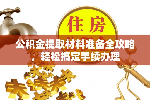 南郊公积金提取材料准备全攻略，轻松搞定手续办理