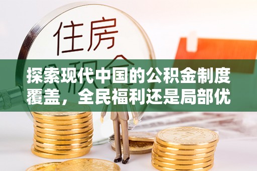 南郊探索现代中国的公积金制度覆盖，全民福利还是局部优势？