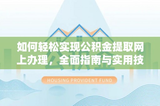 南郊如何轻松实现公积金提取网上办理，全面指南与实用技巧