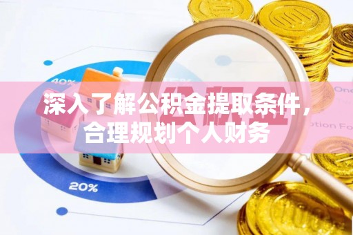 南郊深入了解公积金提取条件，合理规划个人财务