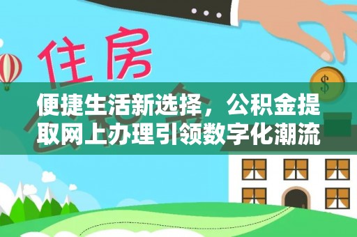 南郊便捷生活新选择，公积金提取网上办理引领数字化潮流