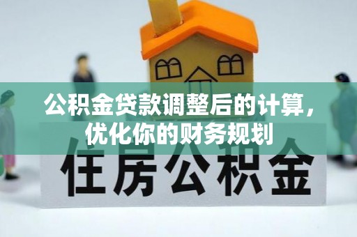 南郊公积金贷款调整后的计算，优化你的财务规划