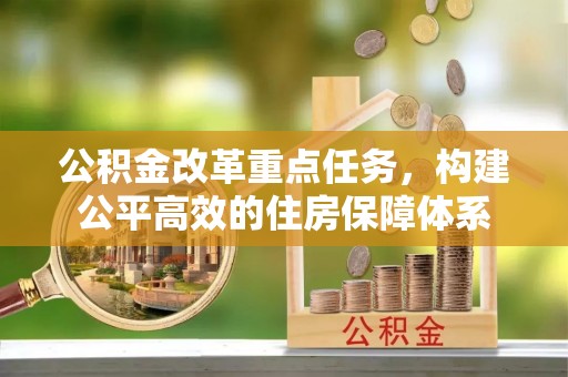 南郊公积金改革重点任务，构建公平高效的住房保障体系