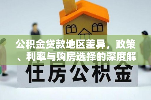 南郊公积金贷款地区差异，政策、利率与购房选择的深度解析