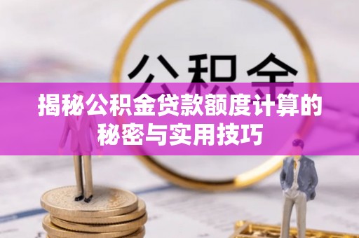 南郊揭秘公积金贷款额度计算的秘密与实用技巧