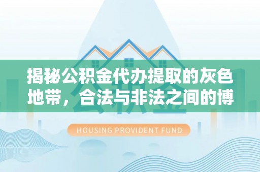 南郊揭秘公积金代办提取的灰色地带，合法与非法之间的博弈
