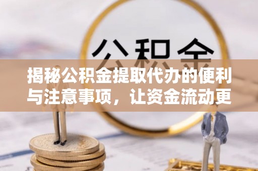 南郊揭秘公积金提取代办的便利与注意事项，让资金流动更高效