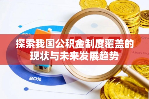 南郊探索我国公积金制度覆盖的现状与未来发展趋势