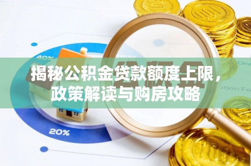南郊揭秘公积金贷款额度上限，政策解读与购房攻略