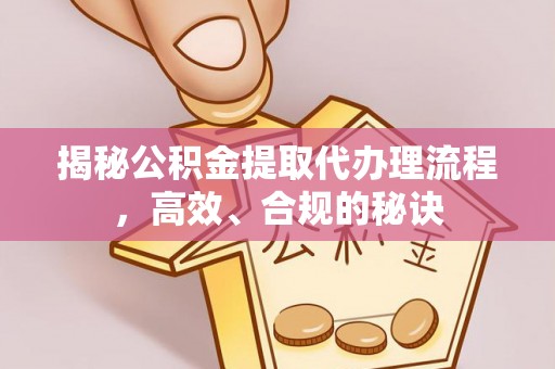 南郊揭秘公积金提取代办理流程，高效、合规的秘诀