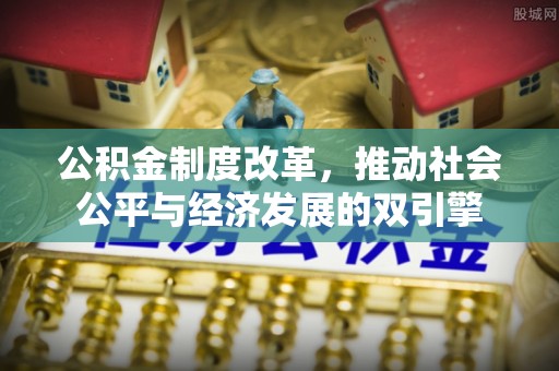 南郊公积金制度改革，推动社会公平与经济发展的双引擎