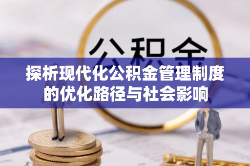 南郊探析现代化公积金管理制度的优化路径与社会影响