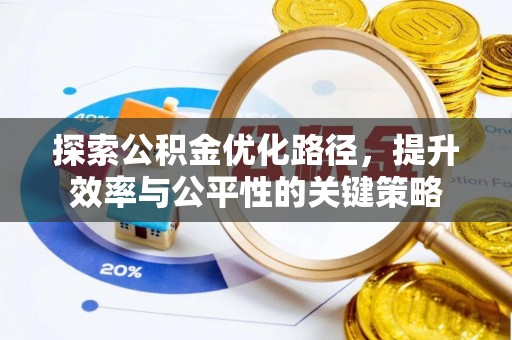 南郊探索公积金优化路径，提升效率与公平性的关键策略