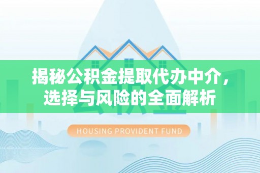 南郊揭秘公积金提取代办中介，选择与风险的全面解析