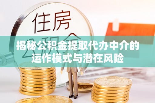 南郊揭秘公积金提取代办中介的运作模式与潜在风险