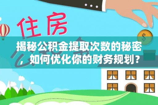 南郊揭秘公积金提取次数的秘密，如何优化你的财务规划？