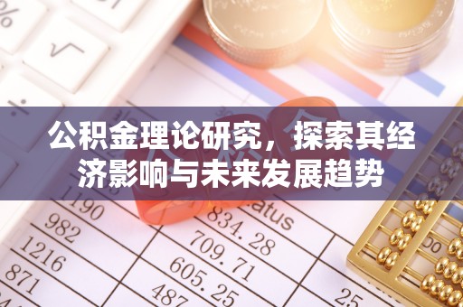 南郊公积金理论研究，探索其经济影响与未来发展趋势