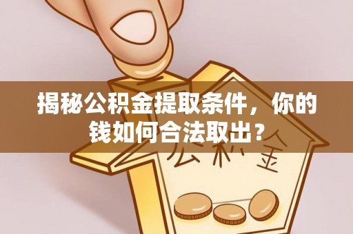 南郊揭秘公积金提取条件，你的钱如何合法取出？