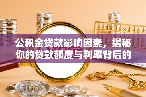 南郊公积金贷款影响因素，揭秘你的贷款额度与利率背后的秘密