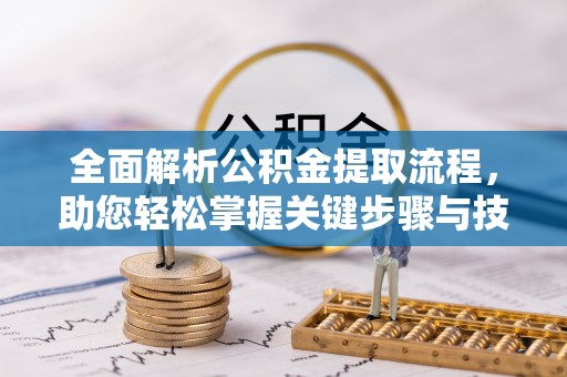 南郊全面解析公积金提取流程，助您轻松掌握关键步骤与技巧