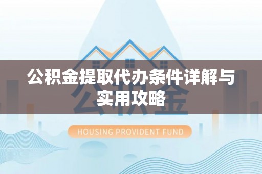 南郊公积金提取代办条件详解与实用攻略