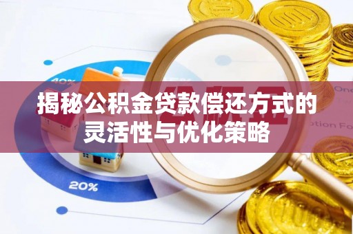 南郊揭秘公积金贷款偿还方式的灵活性与优化策略