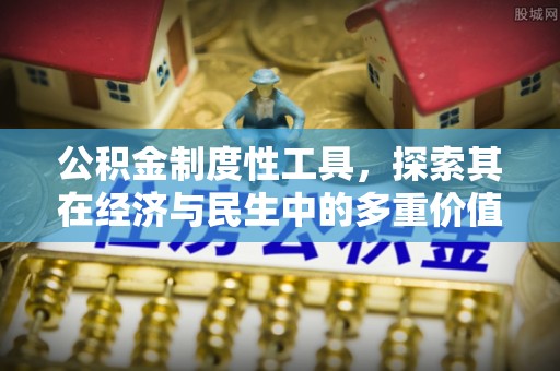 南郊公积金制度性工具，探索其在经济与民生中的多重价值