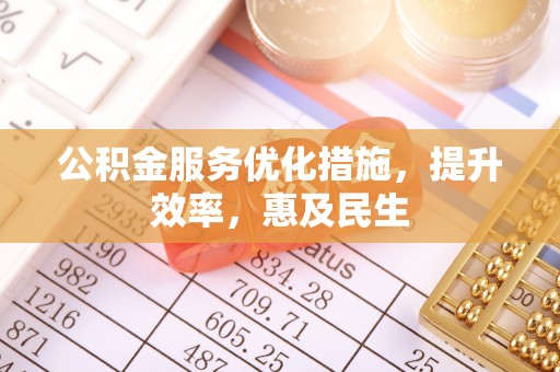 南郊公积金服务优化措施，提升效率，惠及民生