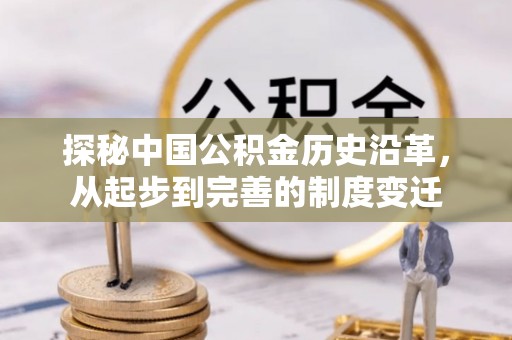 南郊探秘中国公积金历史沿革，从起步到完善的制度变迁