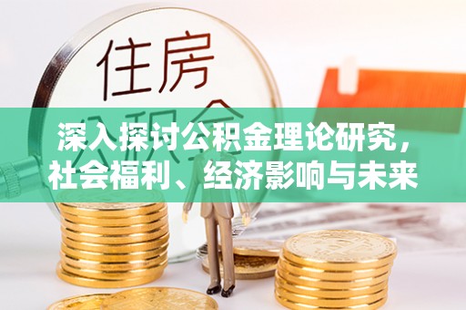 南郊深入探讨公积金理论研究，社会福利、经济影响与未来展望