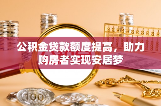 南郊公积金贷款额度提高，助力购房者实现安居梦