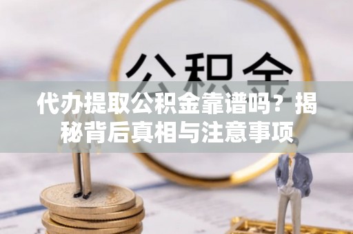 南郊代办提取公积金靠谱吗？揭秘背后真相与注意事项