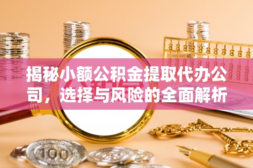 南郊揭秘小额公积金提取代办公司，选择与风险的全面解析