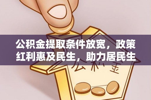 南郊公积金提取条件放宽，政策红利惠及民生，助力居民生活质量提升
