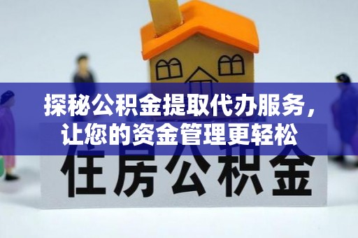南郊探秘公积金提取代办服务，让您的资金管理更轻松