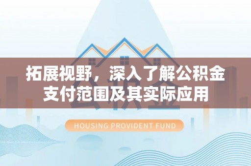 南郊拓展视野，深入了解公积金支付范围及其实际应用