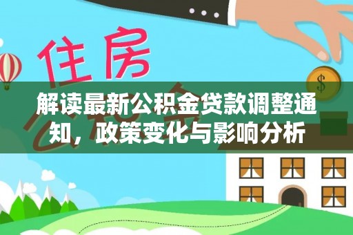 南郊解读最新公积金贷款调整通知，政策变化与影响分析