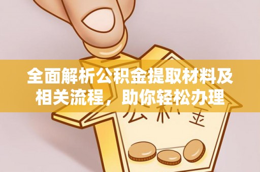 南郊全面解析公积金提取材料及相关流程，助你轻松办理
