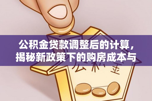 南郊公积金贷款调整后的计算，揭秘新政策下的购房成本与规划