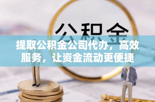 南郊提取公积金公司代办，高效服务，让资金流动更便捷