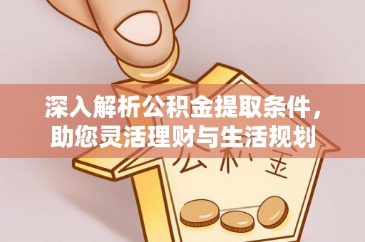 南郊深入解析公积金提取条件，助您灵活理财与生活规划