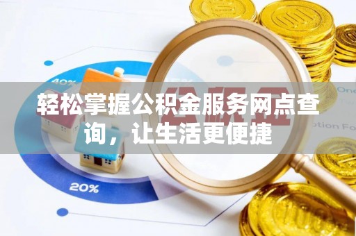 南郊轻松掌握公积金服务网点查询，让生活更便捷