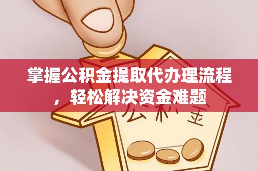 南郊掌握公积金提取代办理流程，轻松解决资金难题