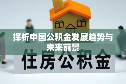 南郊探析中国公积金发展趋势与未来前景