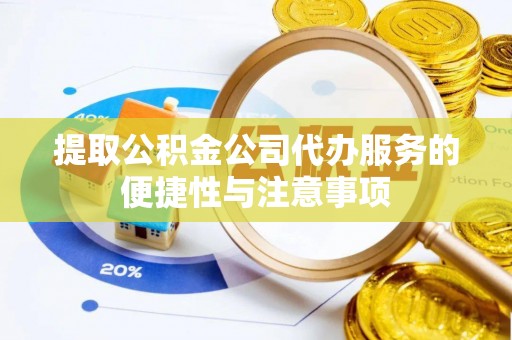南郊提取公积金公司代办服务的便捷性与注意事项