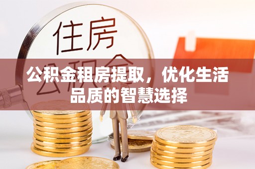 南郊公积金租房提取，优化生活品质的智慧选择